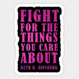 Fight For The Things You Care About - Ruth Bader Ginsburg Quote Sticker